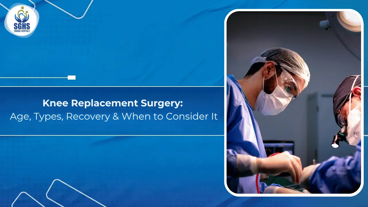 Knee Replacement Surgery: Age, Types, Recovery & When to Consider It