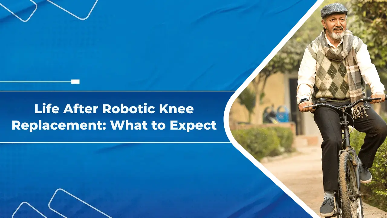 Life After Robotic Knee Replacement What to Expect