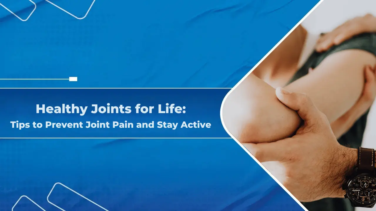 Healthy Joints for Life Tips to Prevent Joint Pain and Stay Active