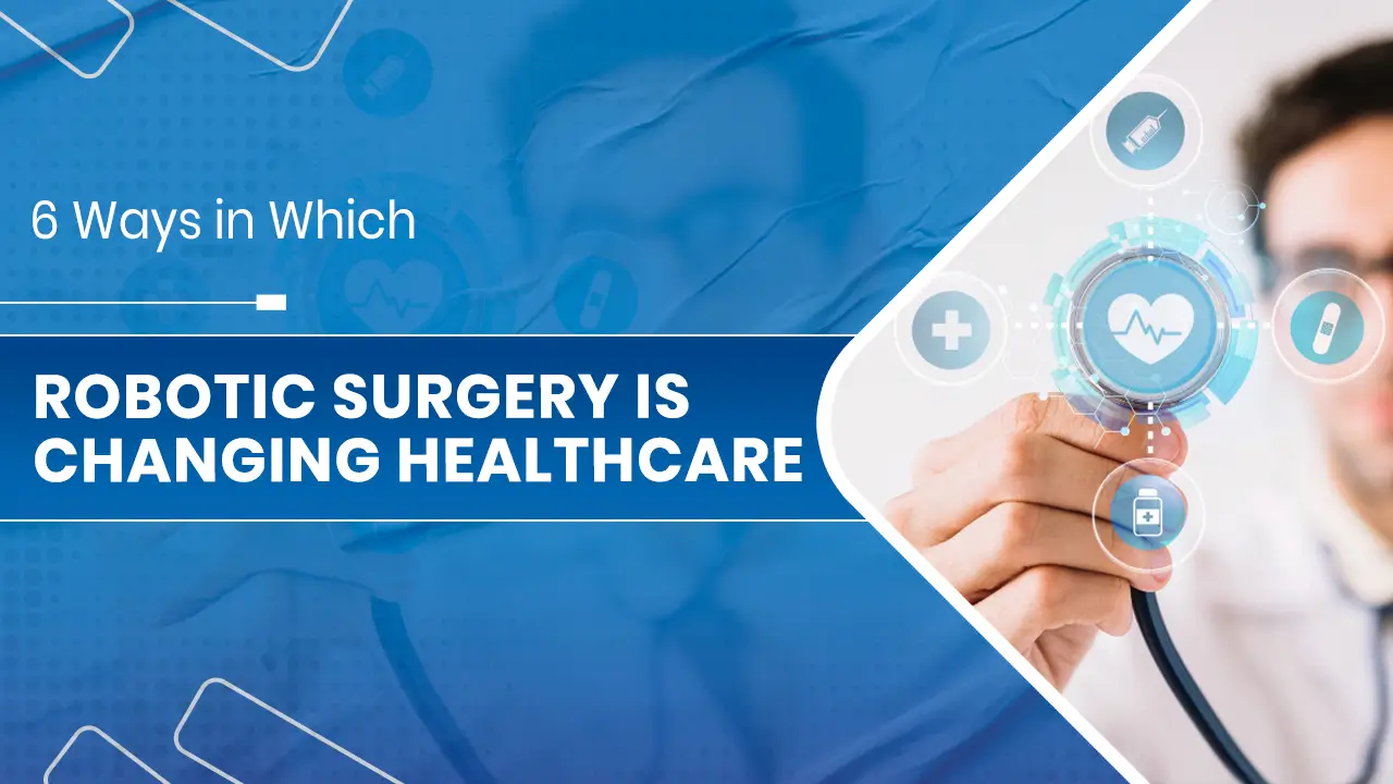 6 Ways in Which Robotic Surgery