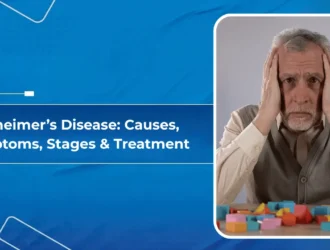 Alzheimer’s Disease -Causes, Symptoms, Stages & Treatment