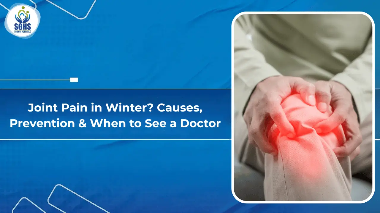 Joint Pain in Winter: Causes, Prevention & When to See a Doctor