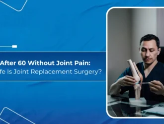 Life After 60 Without Joint Pain - How Safe Is Joint Replacement Surgery