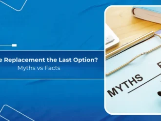 Is Knee Replacement the Last Option - Myths vs Facts