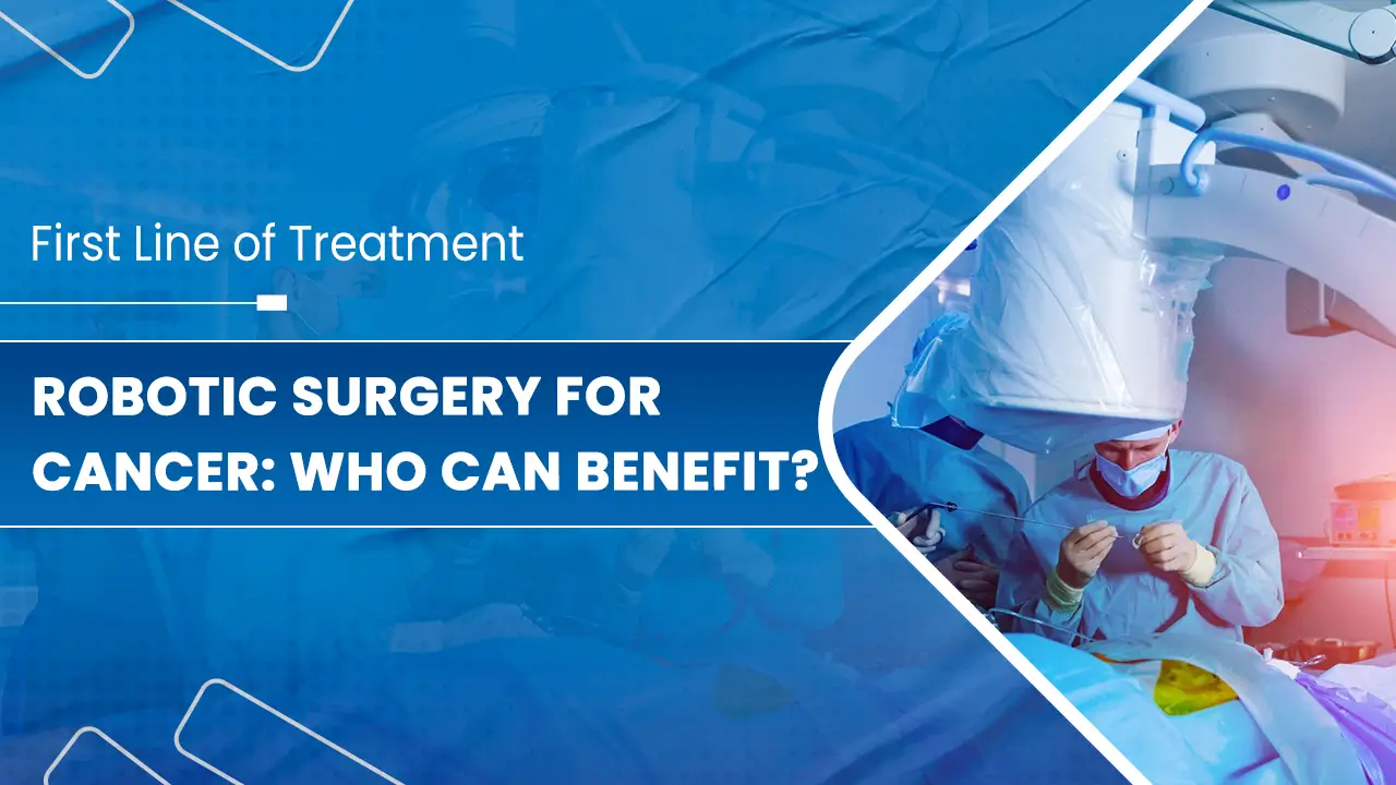 Robotic Surgery for Cancer Who Can Benefit.jpg